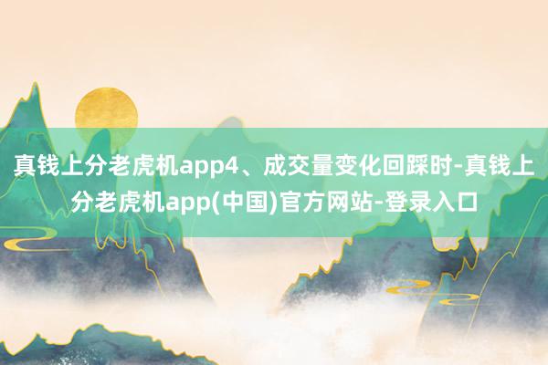 真钱上分老虎机app4、成交量变化回踩时-真钱上分老虎机app(中国)官方网站-登录入口