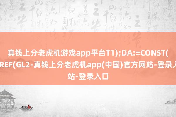 真钱上分老虎机游戏app平台T1);DA:=CONST(IF(REF(GL2-真钱上分老虎机app(中国)官方网站-登录入口